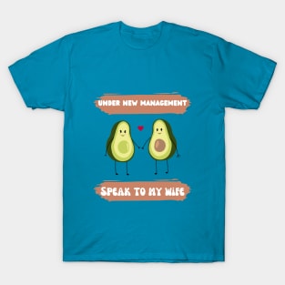 under new management speak to my wife funny avocado couple T-Shirt